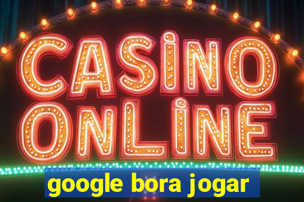 google bora jogar